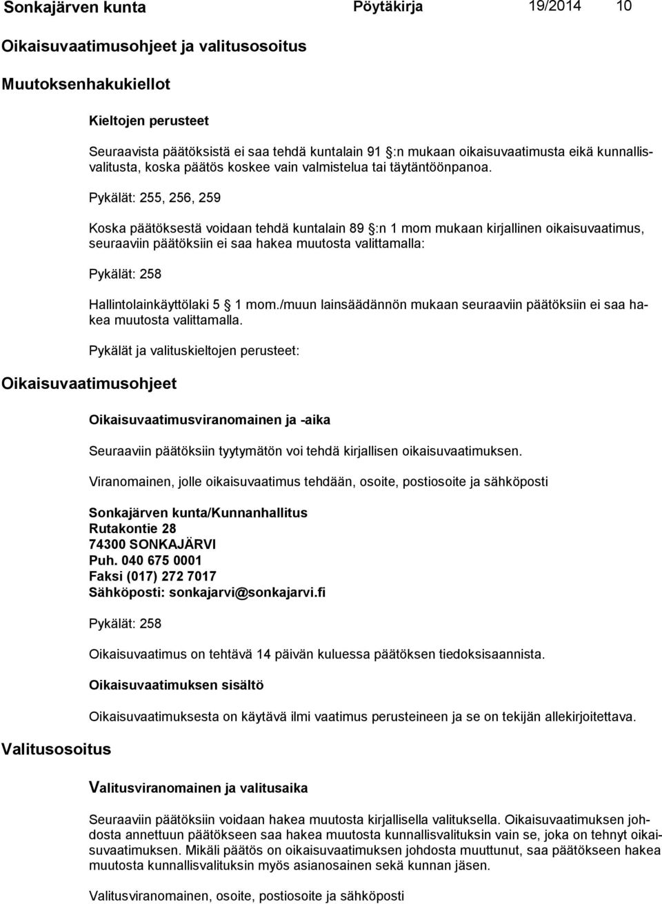 Pykälät: 255, 256, 259 Koska päätöksestä voidaan tehdä kuntalain 89 :n 1 mom mukaan kirjallinen oikaisuvaatimus, seu raa viin päätök siin ei saa hakea muutosta valittamalla: Pykälät: 258