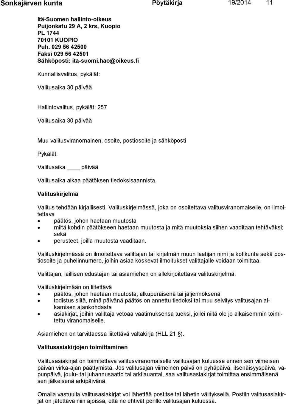 Valitusaika alkaa päätöksen tiedoksisaannista. Valituskirjelmä Valitus tehdään kirjallisesti.