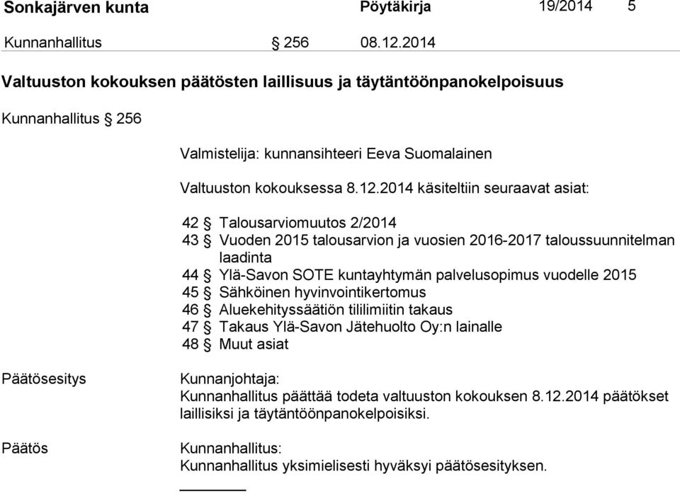 2014 käsiteltiin seuraavat asiat: 42 Talousarviomuutos 2/2014 43 Vuoden 2015 talousarvion ja vuosien 2016-2017 taloussuunnitelman laa din ta 44 Ylä-Savon SOTE kuntayhtymän palvelusopimus vuodelle