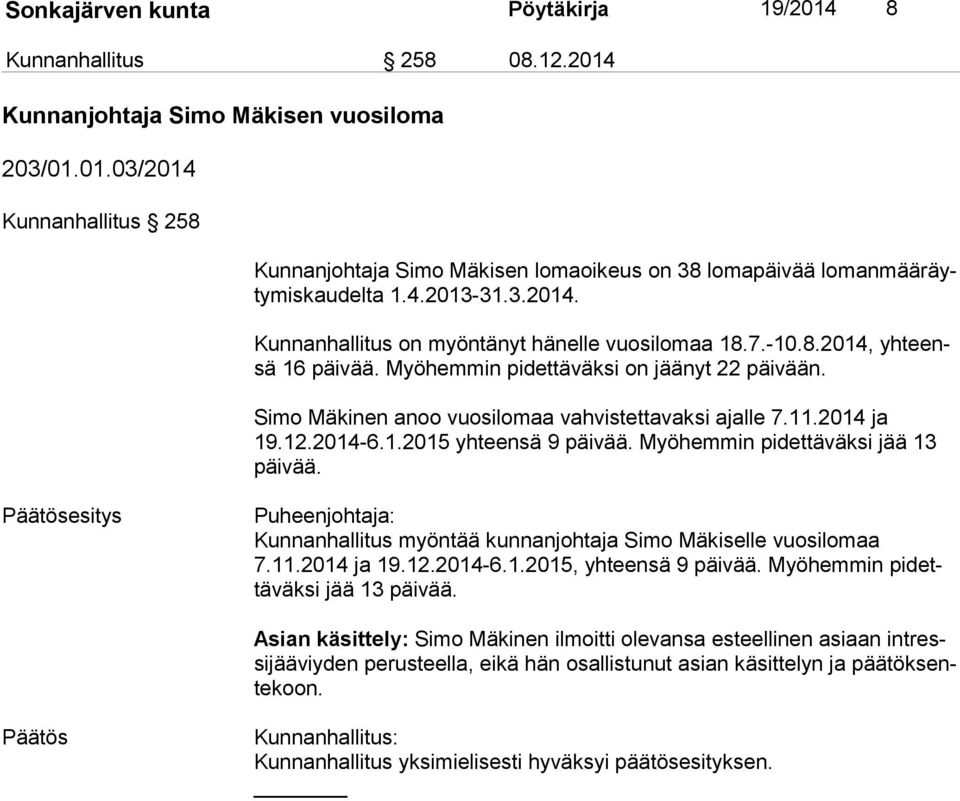 Simo Mäkinen anoo vuosilomaa vahvistettavaksi ajalle 7.11.2014 ja 19.12.2014-6.1.2015 yhteensä 9 päivää. Myöhemmin pidettäväksi jää 13 päi vää.