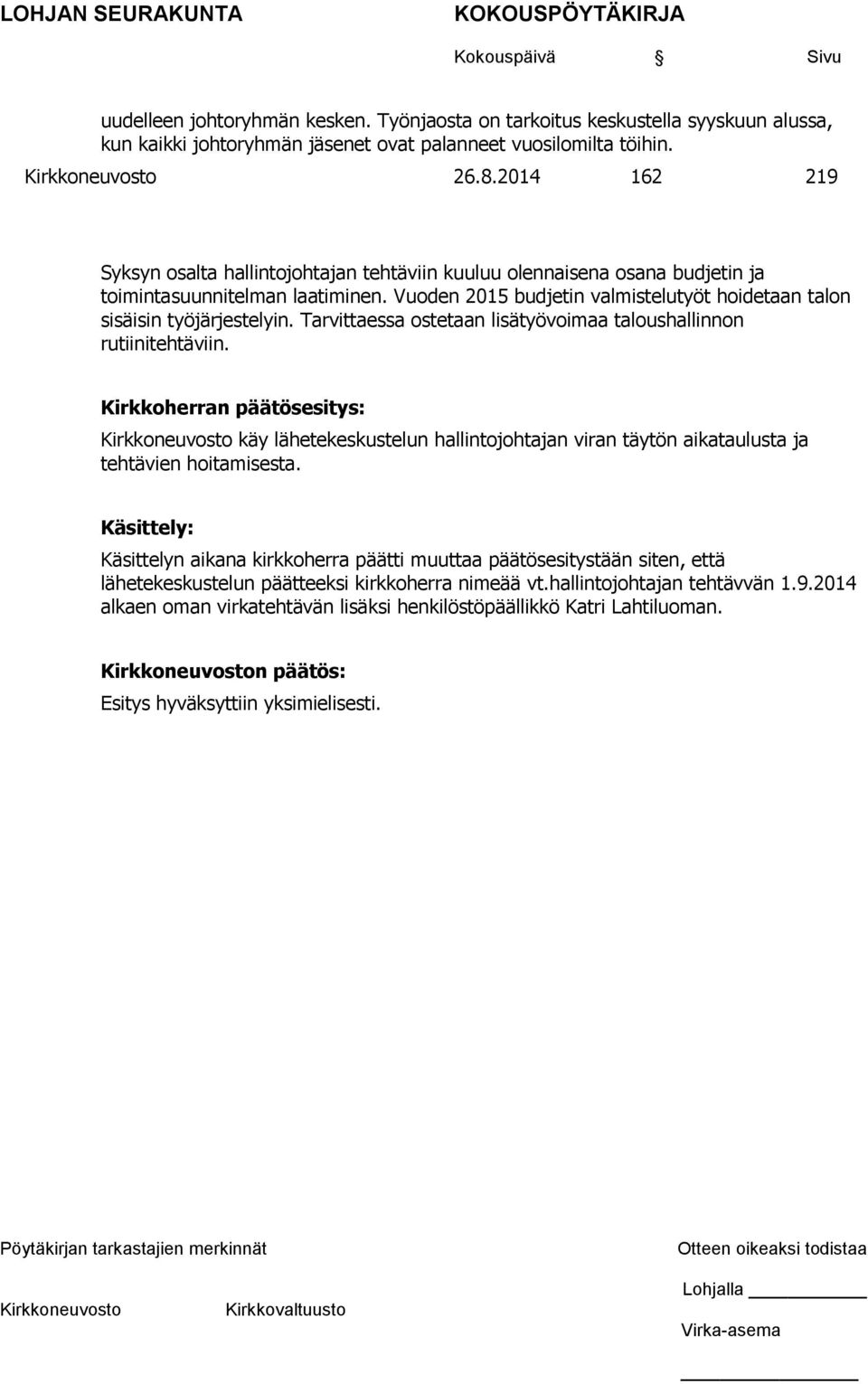 Vuoden 2015 budjetin valmistelutyöt hoidetaan talon sisäisin työjärjestelyin. Tarvittaessa ostetaan lisätyövoimaa taloushallinnon rutiinitehtäviin.