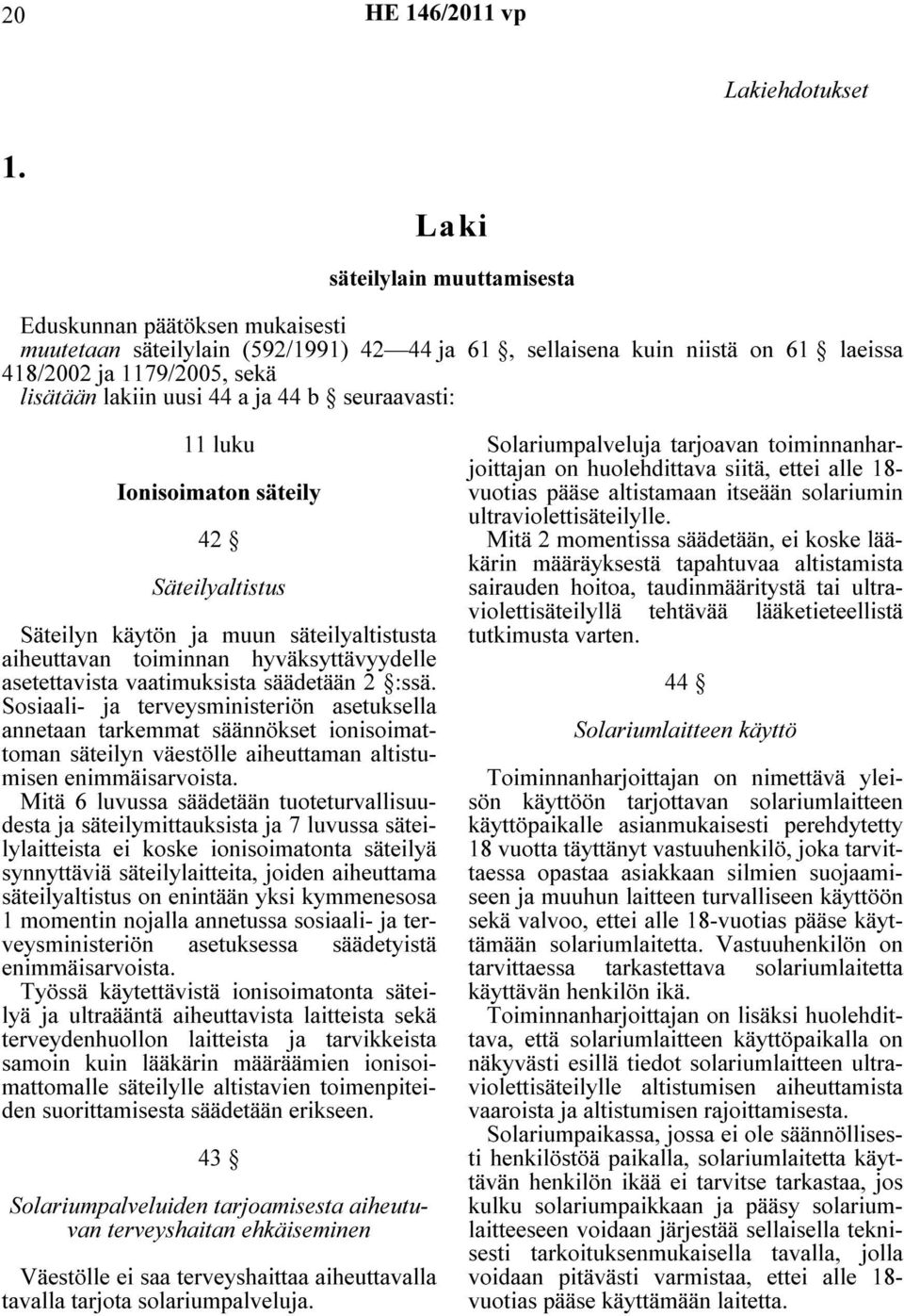 ja 44 b seuraavasti: 11 luku Ionisoimaton säteily 42 Säteilyaltistus Säteilyn käytön ja muun säteilyaltistusta aiheuttavan toiminnan hyväksyttävyydelle asetettavista vaatimuksista säädetään 2 :ssä.