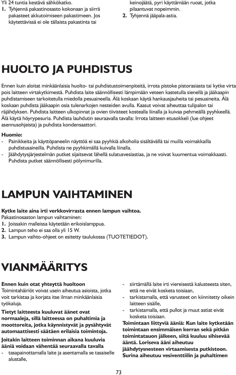 HUOLTO JA PUHDISTUS Ennen kuin aloitat minkäänlaisia huolto- tai puhdistustoimenpiteitä, irrota pistoke pistorasiasta tai kytke virta pois laitteen virtakytkimestä.