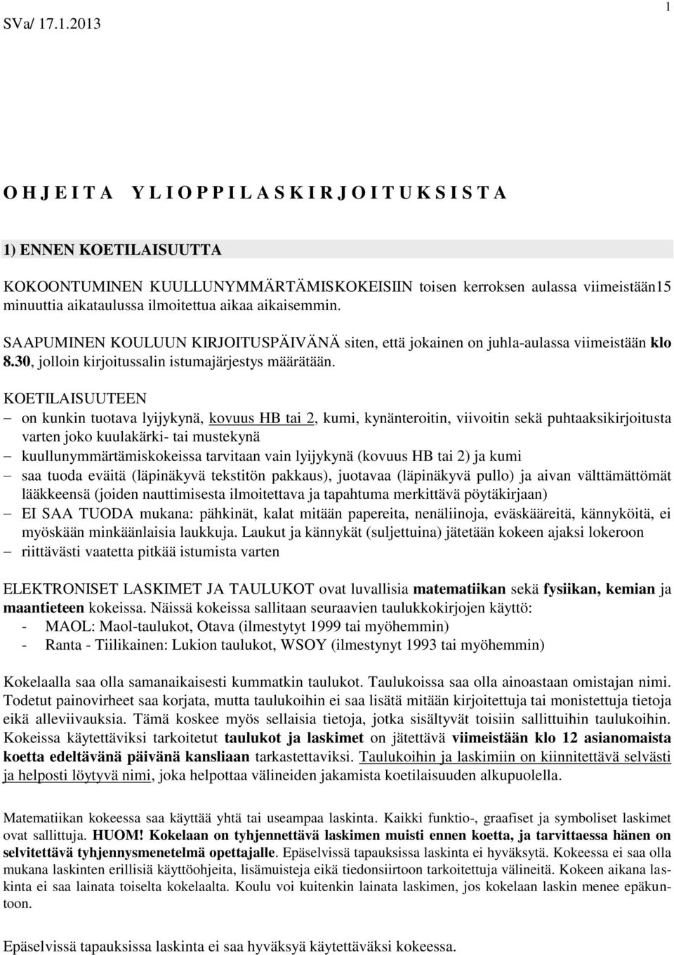 ilmoitettua aikaa aikaisemmin. SAAPUMINEN KOULUUN KIRJOITUSPÄIVÄNÄ siten, että jokainen on juhla-aulassa viimeistään klo 8.30, jolloin kirjoitussalin istumajärjestys määrätään.