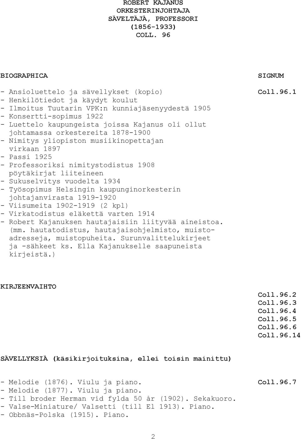 1 - Henkilötiedot ja käydyt koulut - Ilmoitus Tuutarin VPK:n kunniajäsenyydestä 1905 - Konsertti-sopimus 1922 - Luettelo kaupungeista joissa Kajanus oli ollut johtamassa orkestereita 1878-1900 -