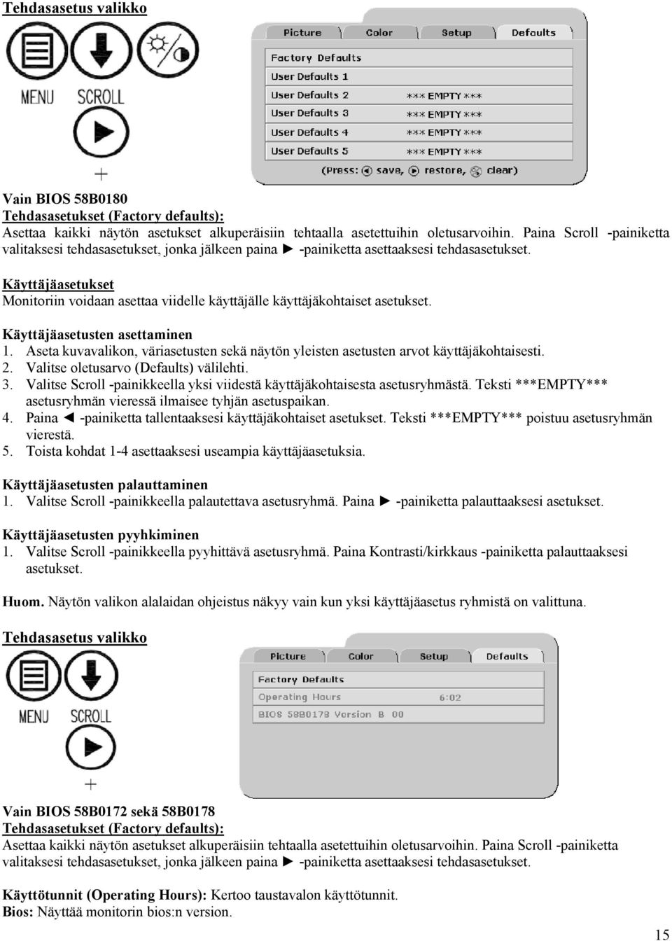 Käyttäjäasetukset Monitoriin voidaan asettaa viidelle käyttäjälle käyttäjäkohtaiset asetukset. Käyttäjäasetusten asettaminen 1.