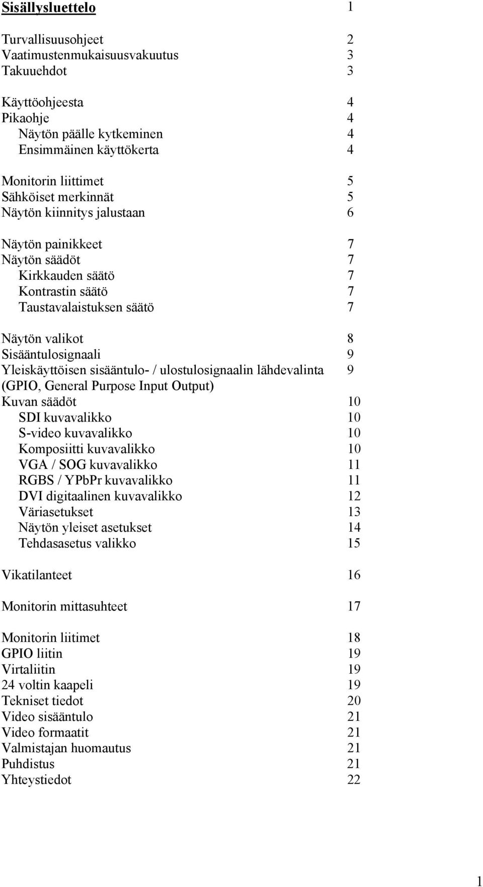 sisääntulo- / ulostulosignaalin lähdevalinta 9 (GPIO, General Purpose Input Output) Kuvan säädöt 10 SDI kuvavalikko 10 S-video kuvavalikko 10 Komposiitti kuvavalikko 10 VGA / SOG kuvavalikko 11 RGBS