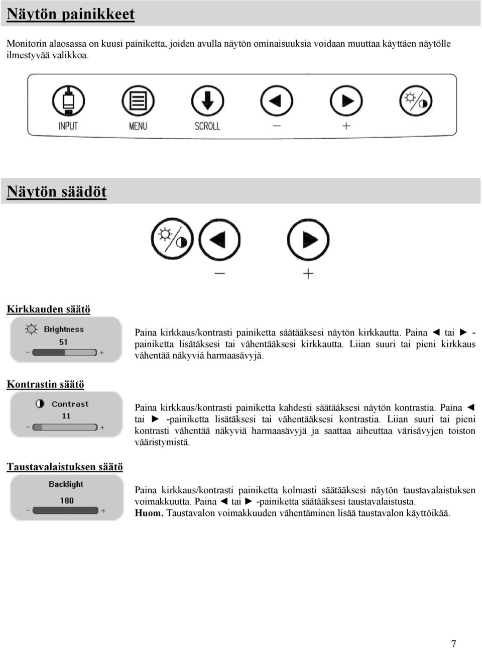 Liian suuri tai pieni kirkkaus vähentää näkyviä harmaasävyjä. Kontrastin säätö Taustavalaistuksen säätö Paina kirkkaus/kontrasti painiketta kahdesti säätääksesi näytön kontrastia.