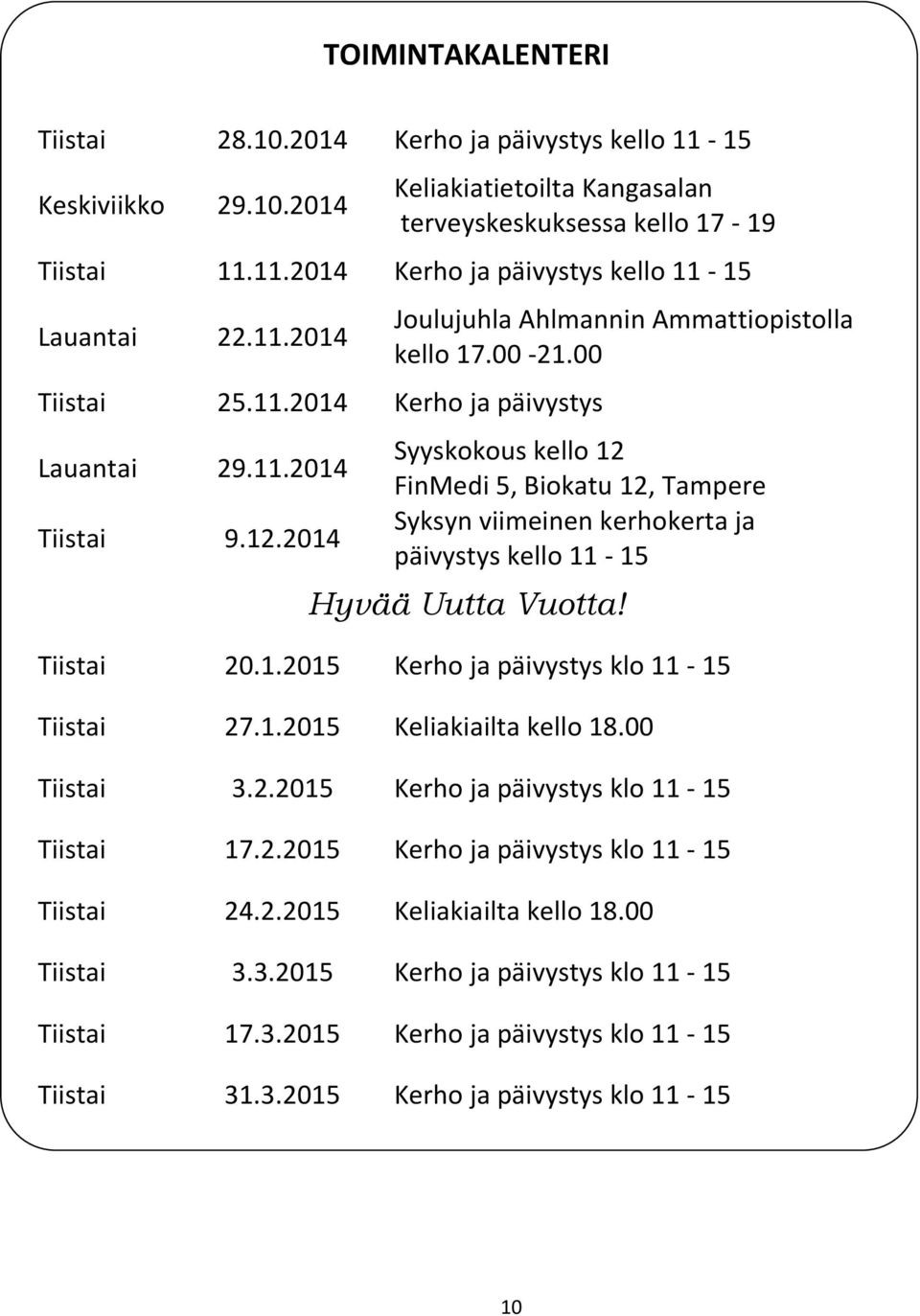 00 Syyskokous kello 12 FinMedi 5, Biokatu 12, Tampere Syksyn viimeinen kerhokerta ja päivystys kello 11-15 Hyvää Uutta Vuotta! Tiistai 20.1.2015 Kerho ja päivystys klo 11-15 Tiistai 27.1.2015 Keliakiailta kello 18.