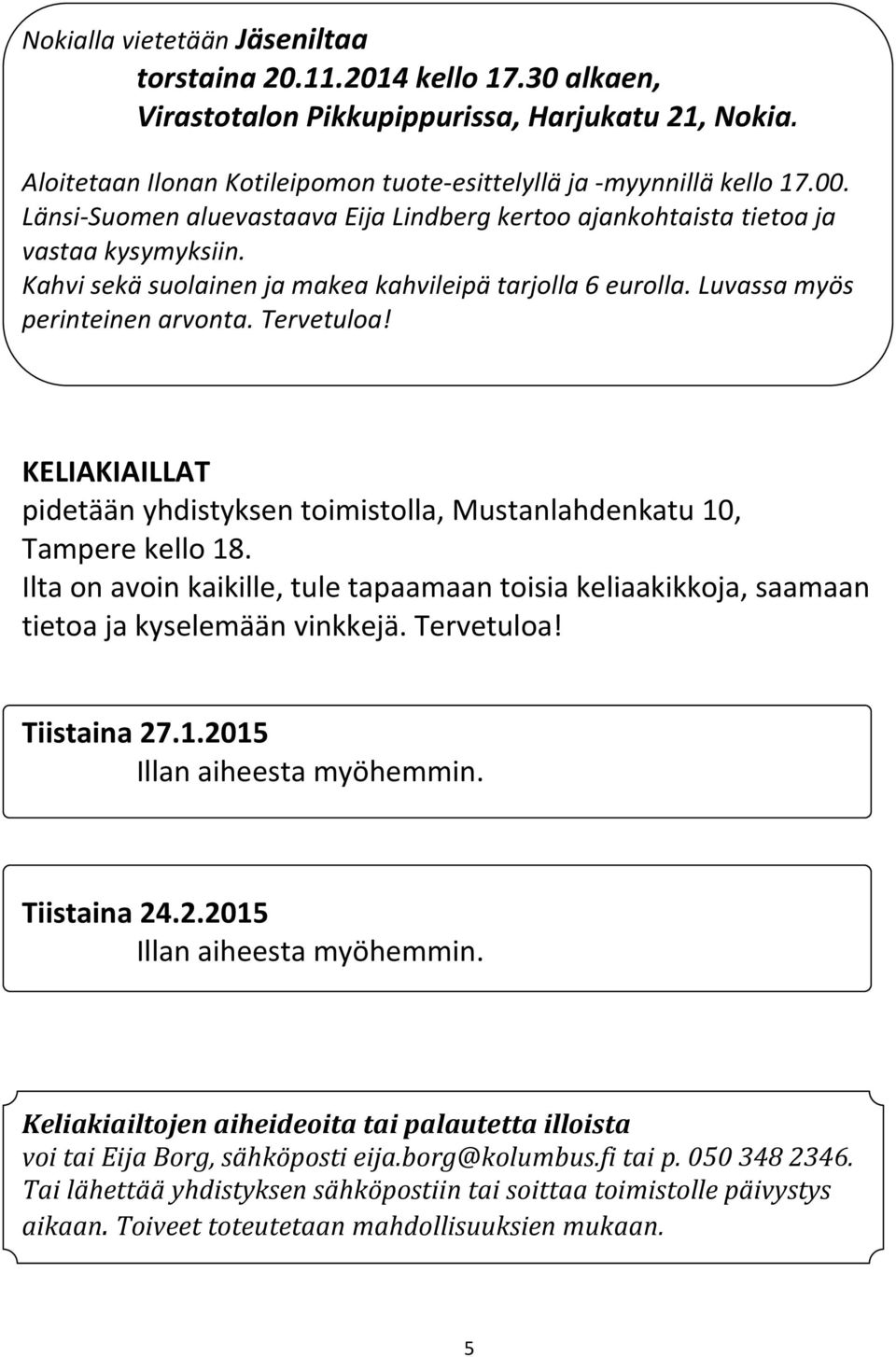 KELIAKIAILLAT pidetään yhdistyksen toimistolla, Mustanlahdenkatu 10, Tampere kello 18. Ilta on avoin kaikille, tule tapaamaan toisia keliaakikkoja, saamaan tietoa ja kyselemään vinkkejä. Tervetuloa!