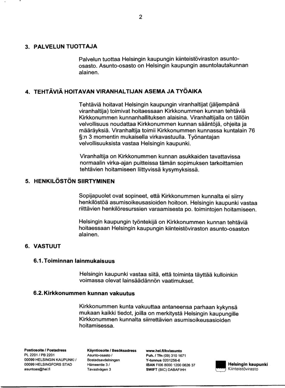 Toiminnan lainmukaisuus Tehtäviä hoitavat Helsingin kaupungin viranhaltijat (jäljempänä viranhaltija) toimivat hoitaessaan Kirkkonummen kunnan tehtäviä Kirkkonummen kunnanhallituksen alaisina.