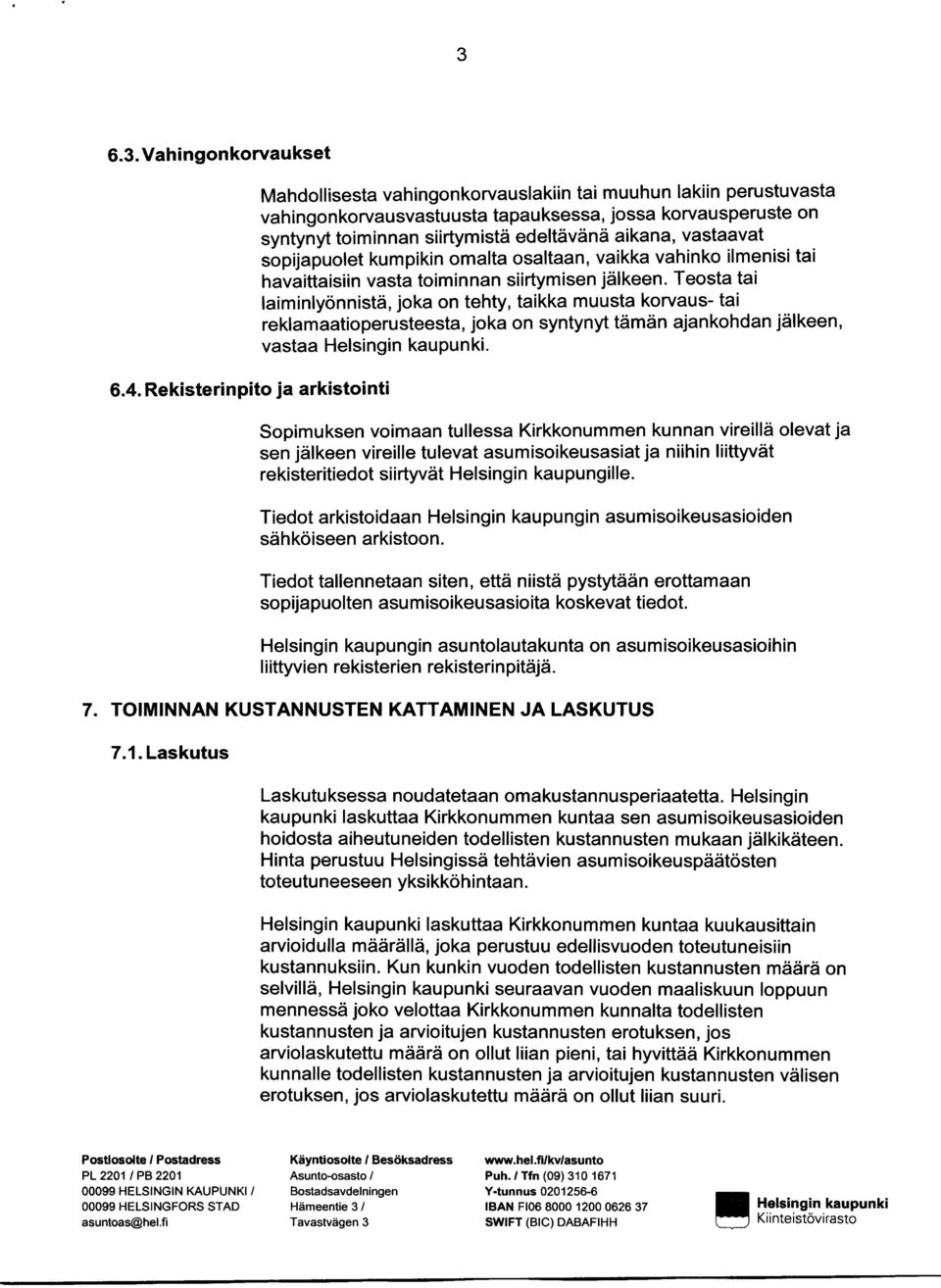 edeltävänä aikana, vastaavat sopijapuolet kumpikin omalta osaltaan, vaikka vahinko ilmenisi tai havaittaisiin vasta toiminnan siirtymisen jälkeen.