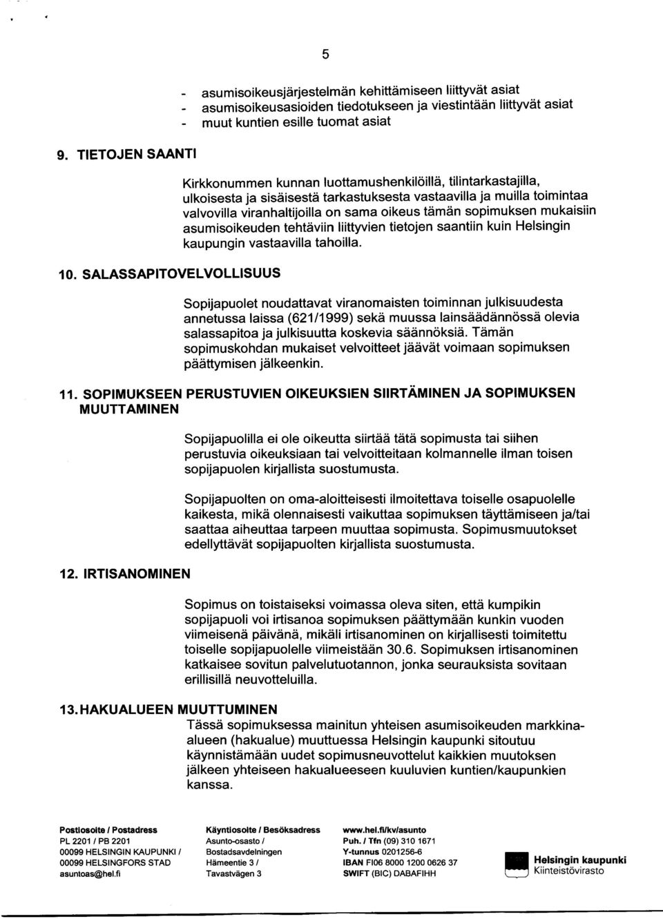 kunnan Iuottamushenkilöillä, tilintarkastajilla, ulkoisesta ja sisäisestä tarkastuksesta vastaavilla ja muilla toimintaa valvovilla viran haltijoilla on sama oikeus tämän sopimuksen mukaisiin