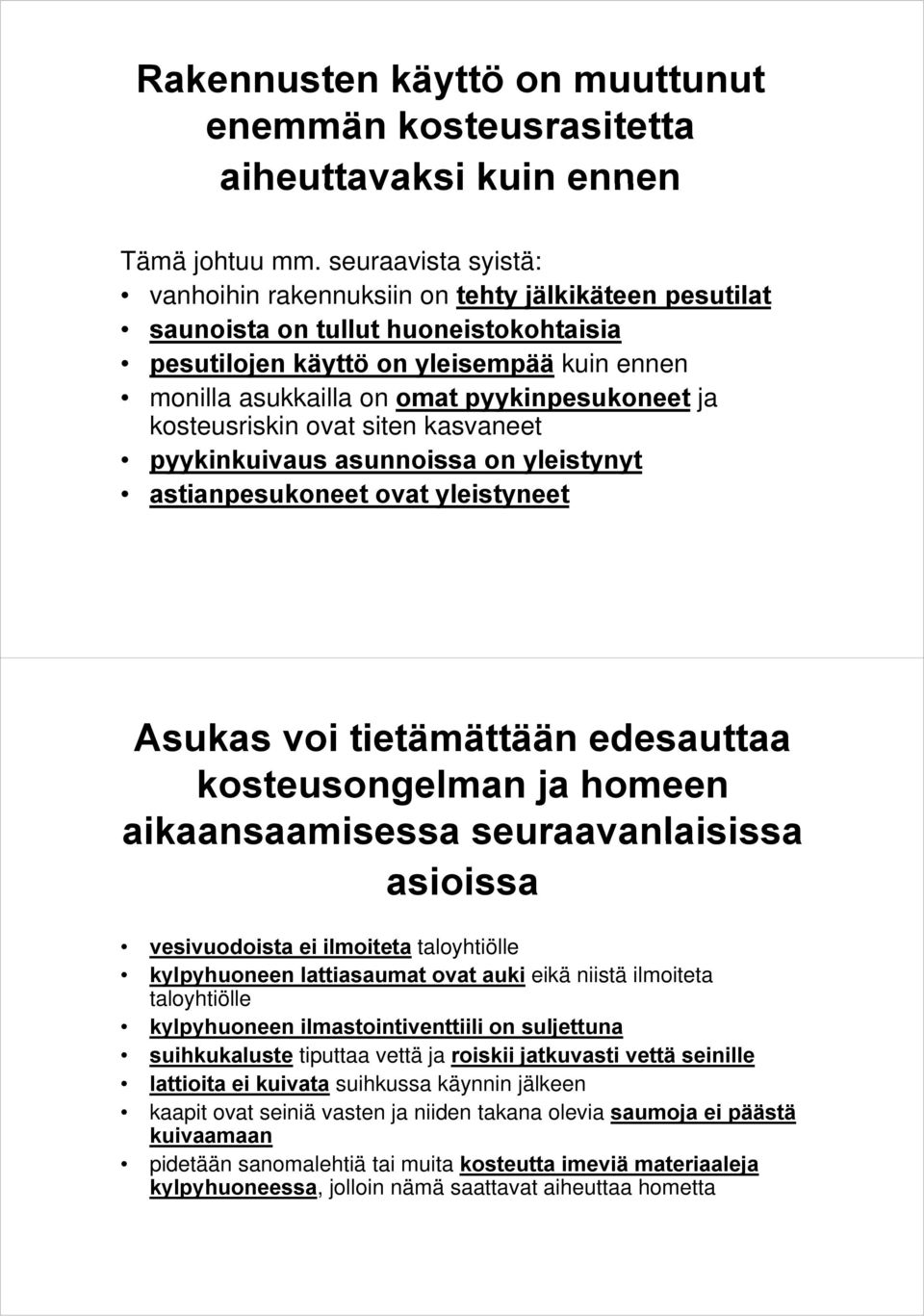 pyykinpesukoneet ja kosteusriskin ovat siten kasvaneet pyykinkuivaus asunnoissa on yleistynyt astianpesukoneet ovat yleistyneet Asukas voi tietämättään edesauttaa kosteusongelman ja homeen