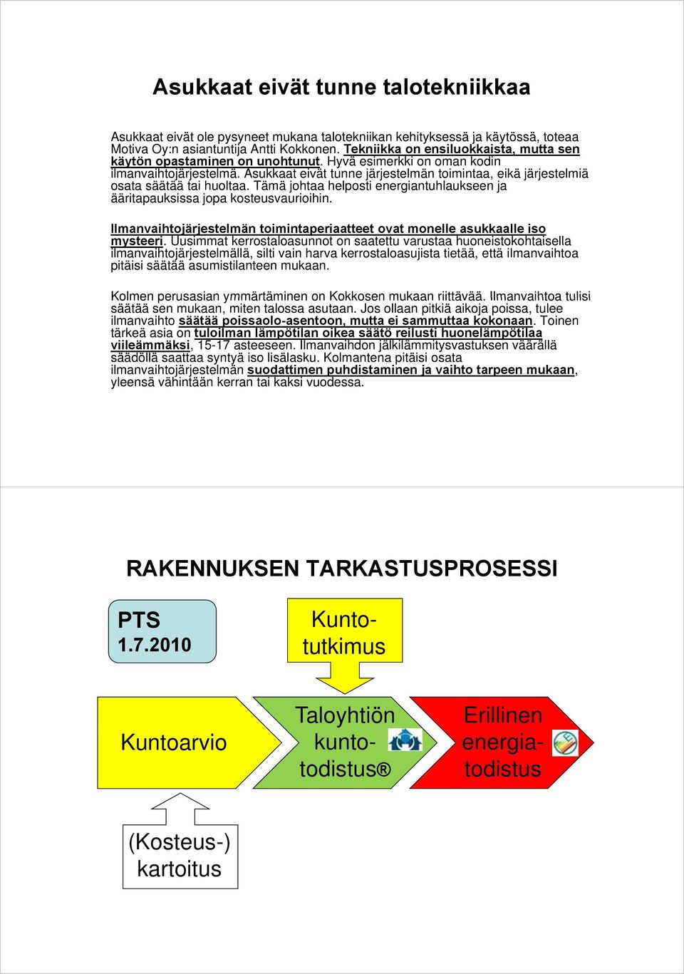 Asukkaat eivät tunne järjestelmän toimintaa, eikä järjestelmiä osata säätää tai huoltaa. Tämä johtaa helposti energiantuhlaukseen ja ääritapauksissa jopa kosteusvaurioihin.