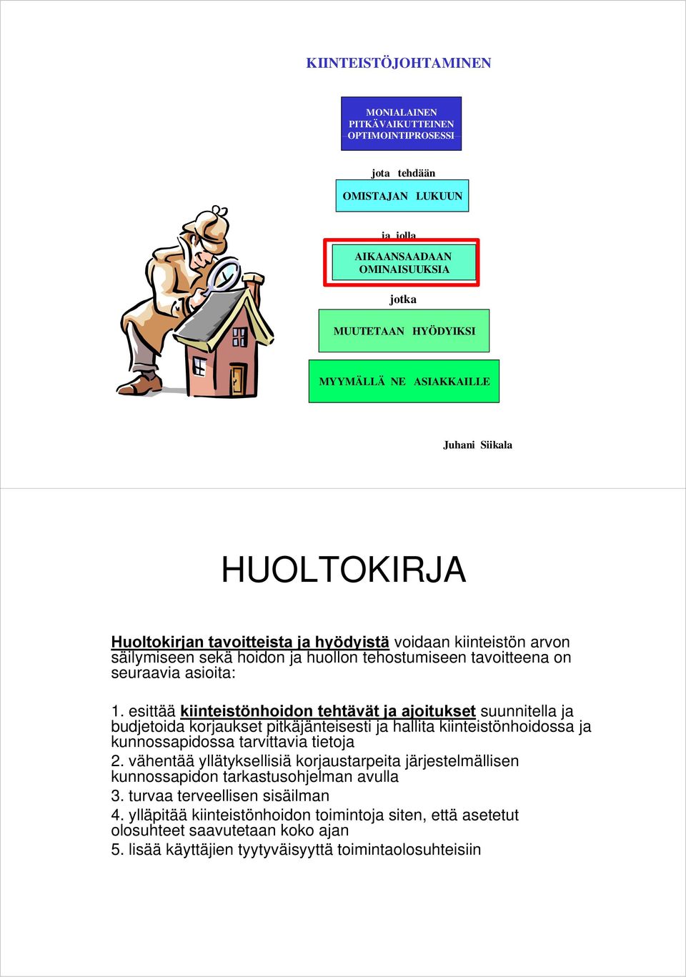 esittää kiinteistönhoidon tehtävät ja ajoitukset suunnitella ja budjetoida korjaukset pitkäjänteisesti ja hallita kiinteistönhoidossa ja kunnossapidossa tarvittavia tietoja 2.