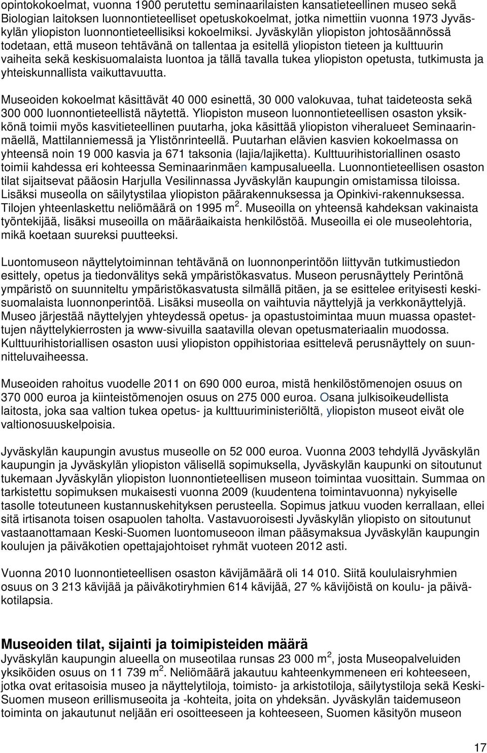 Jyväskylän yliopiston johtosäännössä todetaan, että museon tehtävänä on tallentaa ja esitellä yliopiston tieteen ja kulttuurin vaiheita sekä keskisuomalaista luontoa ja tällä tavalla tukea yliopiston