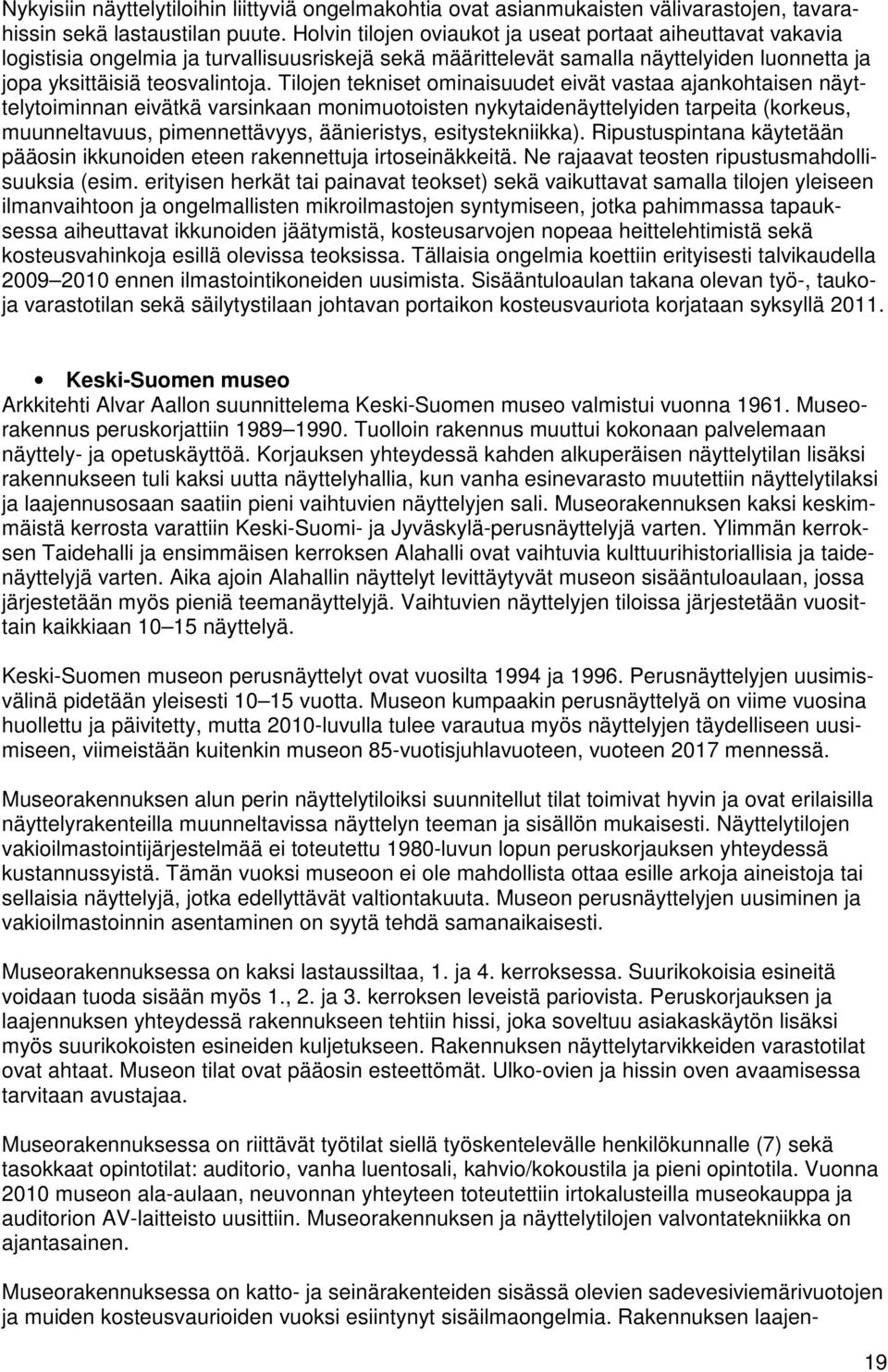 Tilojen tekniset ominaisuudet eivät vastaa ajankohtaisen näyttelytoiminnan eivätkä varsinkaan monimuotoisten nykytaidenäyttelyiden tarpeita (korkeus, muunneltavuus, pimennettävyys, äänieristys,