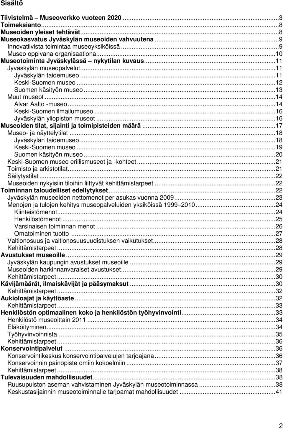 ..13 Muut museot...14 Alvar Aalto -museo...14 Keski-Suomen ilmailumuseo...16 Jyväskylän yliopiston museot...16 Museoiden tilat, sijainti ja toimipisteiden määrä...17 Museo- ja näyttelytilat.