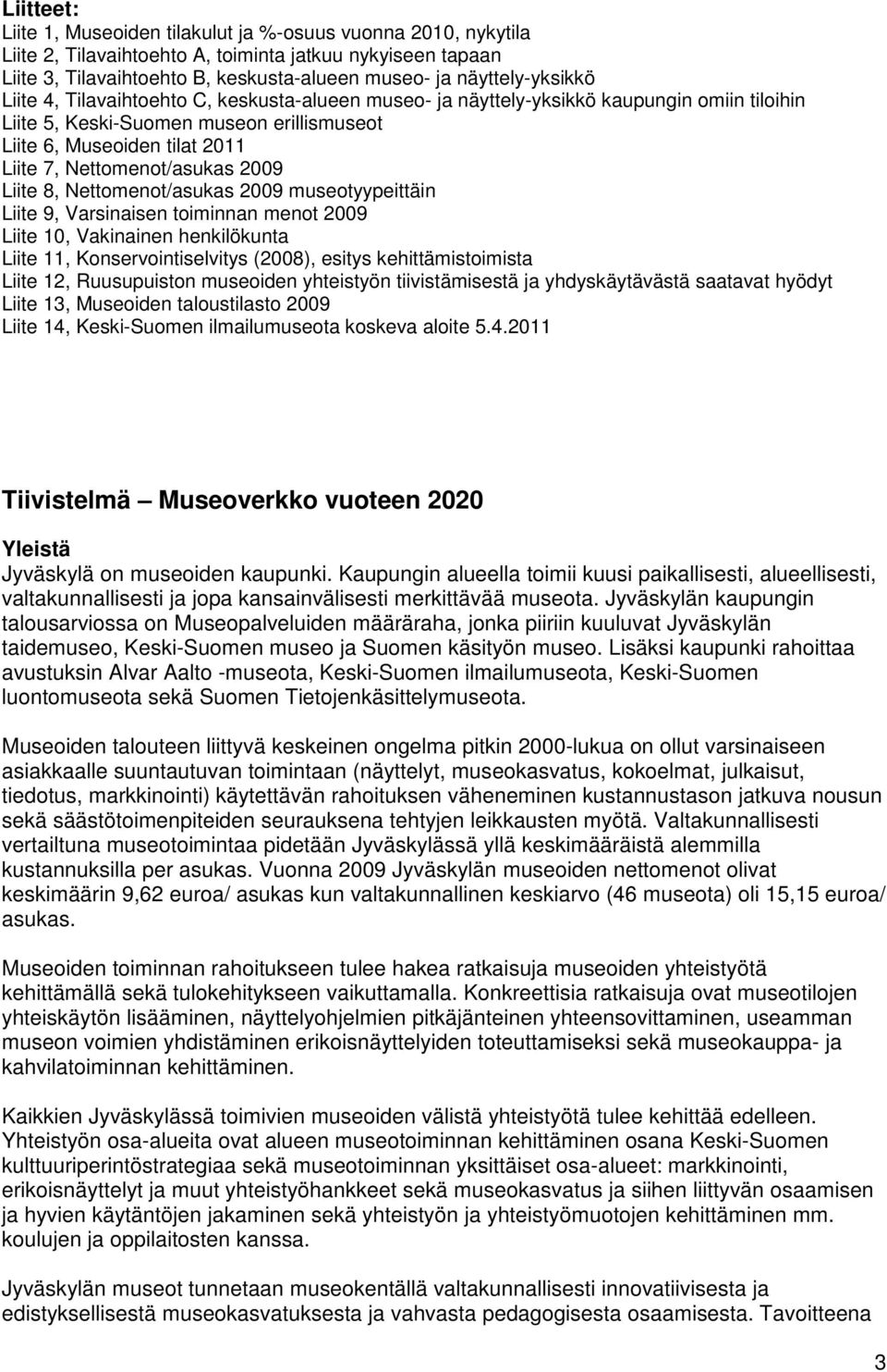 Nettomenot/asukas 2009 Liite 8, Nettomenot/asukas 2009 museotyypeittäin Liite 9, Varsinaisen toiminnan menot 2009 Liite 10, Vakinainen henkilökunta Liite 11, Konservointiselvitys (2008), esitys