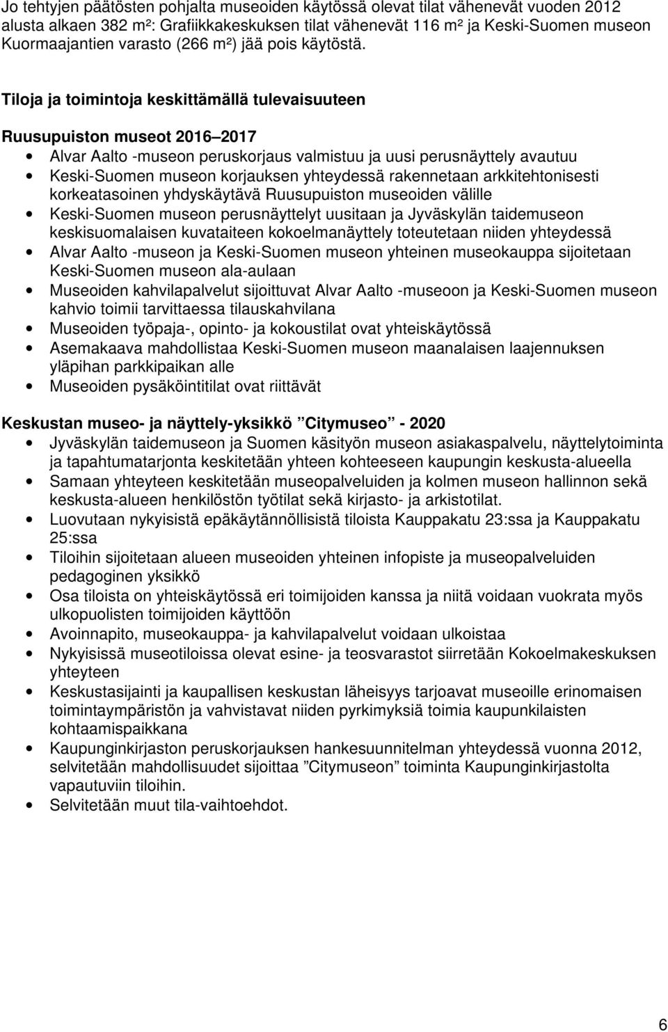 Tiloja ja toimintoja keskittämällä tulevaisuuteen Ruusupuiston museot 2016 2017 Alvar Aalto -museon peruskorjaus valmistuu ja uusi perusnäyttely avautuu Keski-Suomen museon korjauksen yhteydessä