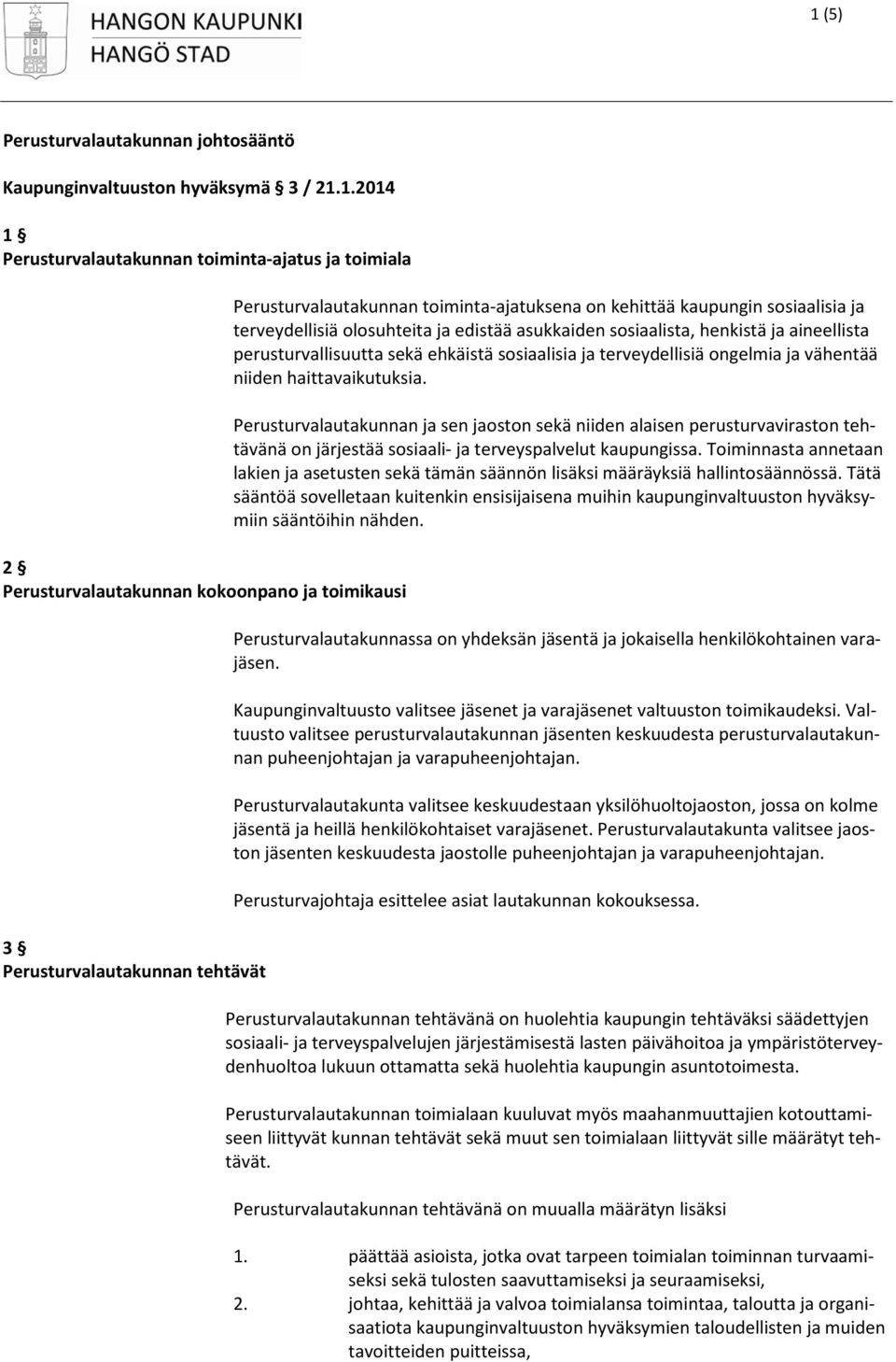 perusturvallisuutta sekä ehkäistä sosiaalisia ja terveydellisiä ongelmia ja vähentää niiden haittavaikutuksia.