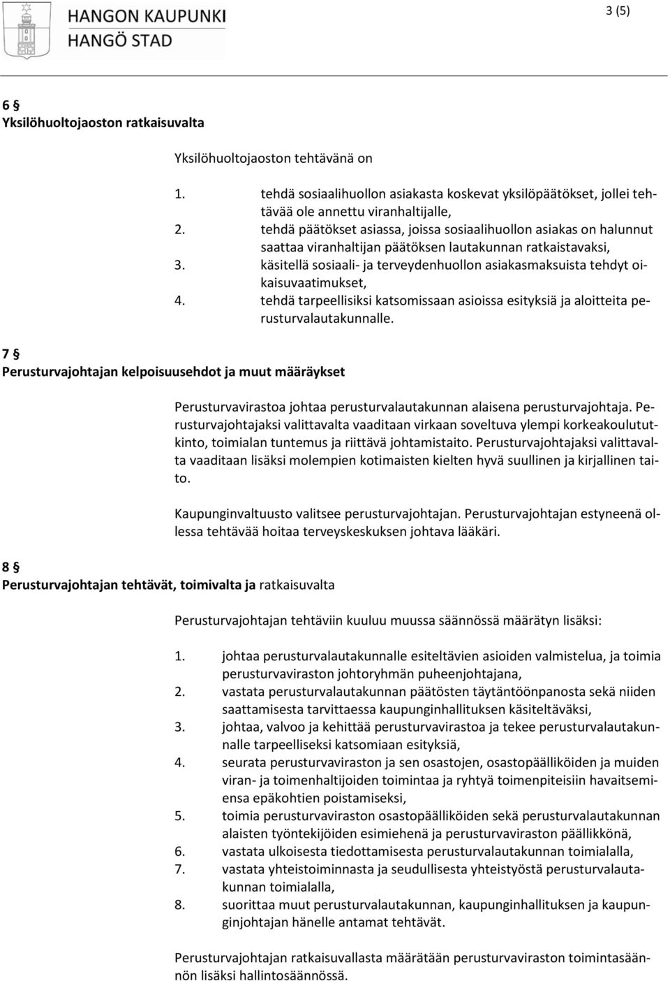 käsitellä sosiaali- ja terveydenhuollon asiakasmaksuista tehdyt oikaisuvaatimukset, 4. tehdä tarpeellisiksi katsomissaan asioissa esityksiä ja aloitteita perusturvalautakunnalle.