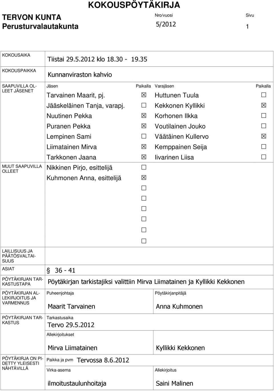 Kekkonen Kyllikki Nuutinen Pekka Korhonen Ilkka Puranen Pekka Voutilainen Jouko Lempinen Sami Väätäinen Kullervo Liimatainen Mirva Kemppainen Seija Tarkkonen Jaana Iivarinen Liisa Nikkinen Pirjo,