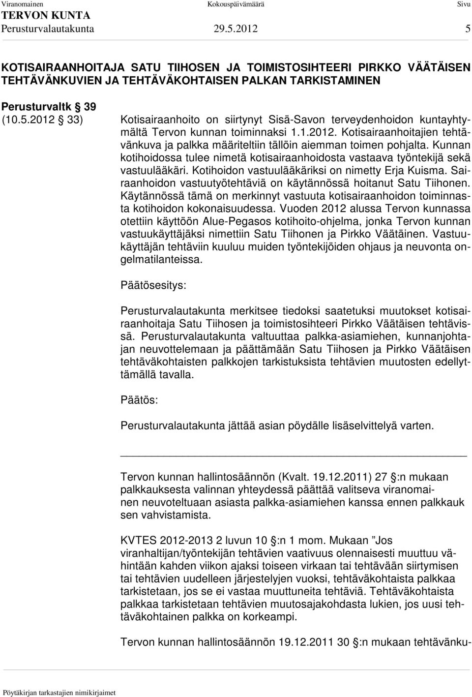 Kotihoidon vastuulääkäriksi on nimetty Erja Kuisma. Sairaanhoidon vastuutyötehtäviä on käytännössä hoitanut Satu Tiihonen.