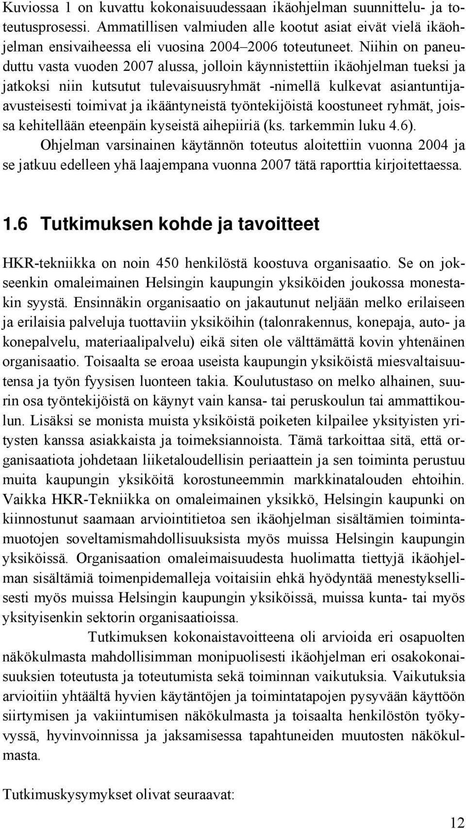 ikääntyneistä työntekijöistä koostuneet ryhmät, joissa kehitellään eteenpäin kyseistä aihepiiriä (ks. tarkemmin luku 4.6).