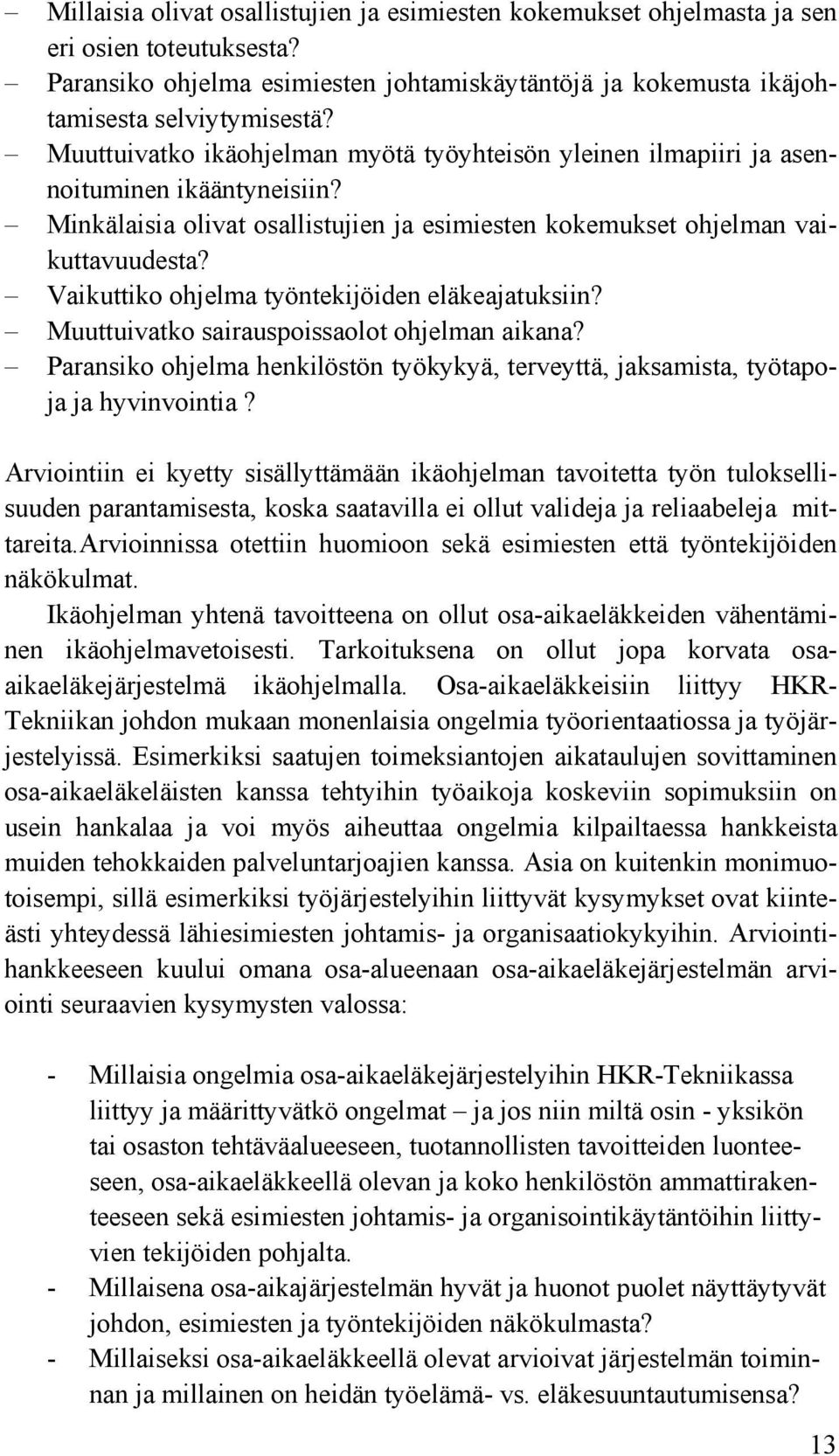 Vaikuttiko ohjelma työntekijöiden eläkeajatuksiin? Muuttuivatko sairauspoissaolot ohjelman aikana? Paransiko ohjelma henkilöstön työkykyä, terveyttä, jaksamista, työtapoja ja hyvinvointia?