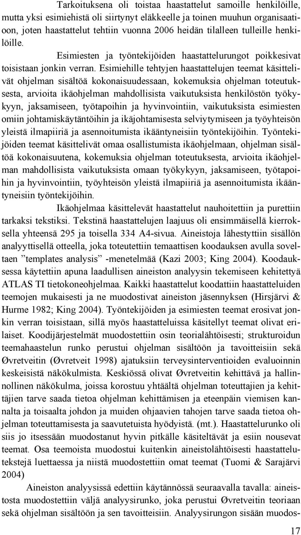 Esimiehille tehtyjen haastattelujen teemat käsittelivät ohjelman sisältöä kokonaisuudessaan, kokemuksia ohjelman toteutuksesta, arvioita ikäohjelman mahdollisista vaikutuksista henkilöstön työkykyyn,