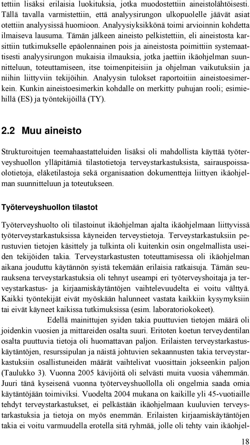 Tämän jälkeen aineisto pelkistettiin, eli aineistosta karsittiin tutkimukselle epäolennainen pois ja aineistosta poimittiin systemaattisesti analyysirungon mukaisia ilmauksia, jotka jaettiin