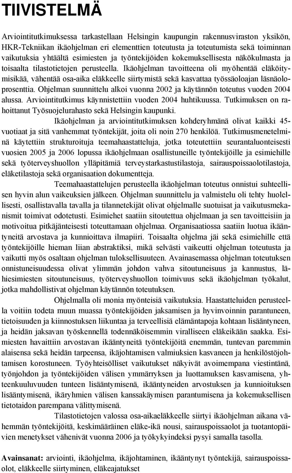 Ikäohjelman tavoitteena oli myöhentää eläköitymisikää, vähentää osa-aika eläkkeelle siirtymistä sekä kasvattaa työssäoloajan läsnäoloprosenttia.