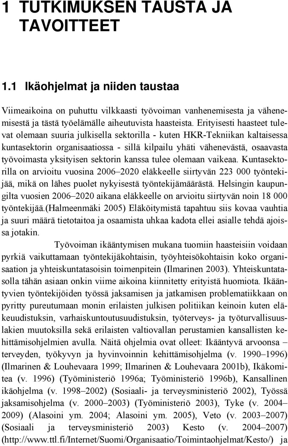 sektorin kanssa tulee olemaan vaikeaa. Kuntasektorilla on arvioitu vuosina 2006 2020 eläkkeelle siirtyvän 223 000 työntekijää, mikä on lähes puolet nykyisestä työntekijämäärästä.