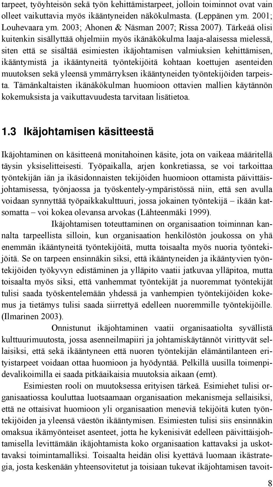 Tärkeää olisi kuitenkin sisällyttää ohjelmiin myös ikänäkökulma laaja-alaisessa mielessä, siten että se sisältää esimiesten ikäjohtamisen valmiuksien kehittämisen, ikääntymistä ja ikääntyneitä