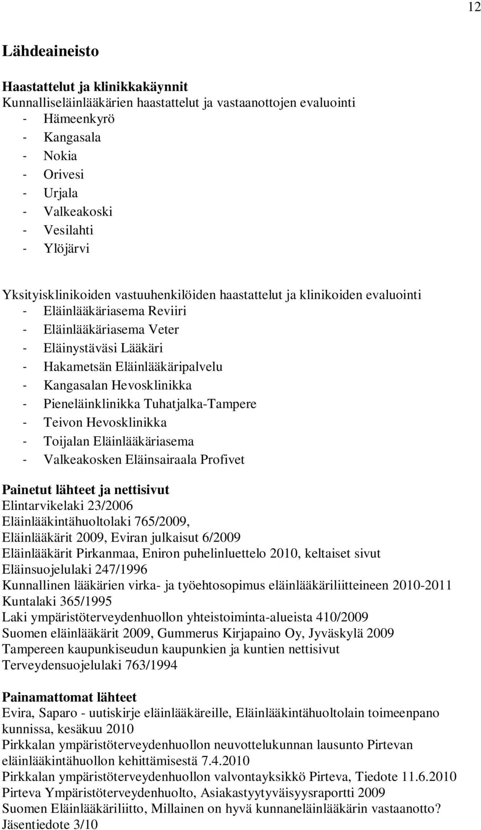 Kangasalan Hevosklinikka - Pieneläinklinikka Tuhatjalka-Tampere - Teivon Hevosklinikka - Toijalan Eläinlääkäriasema - Valkeakosken Eläinsairaala Profivet Painetut lähteet ja nettisivut