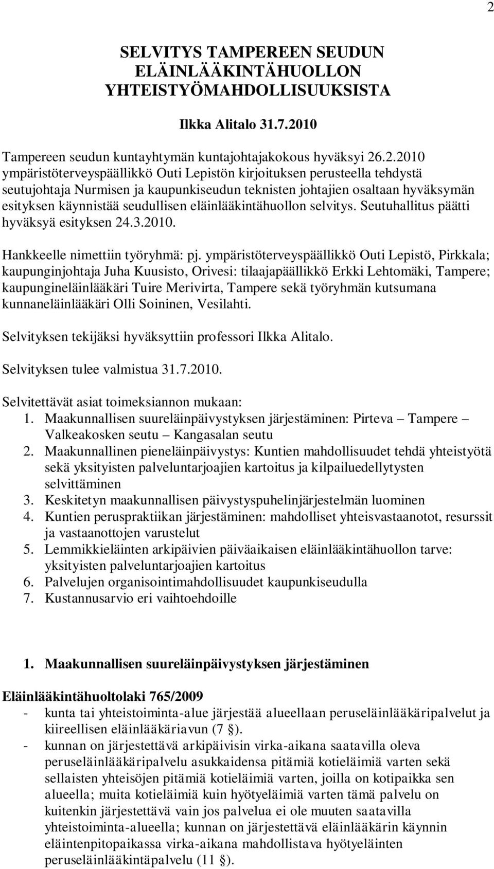 Seutuhallitus päätti hyväksyä esityksen 24.3.2010. Hankkeelle nimettiin työryhmä: pj.
