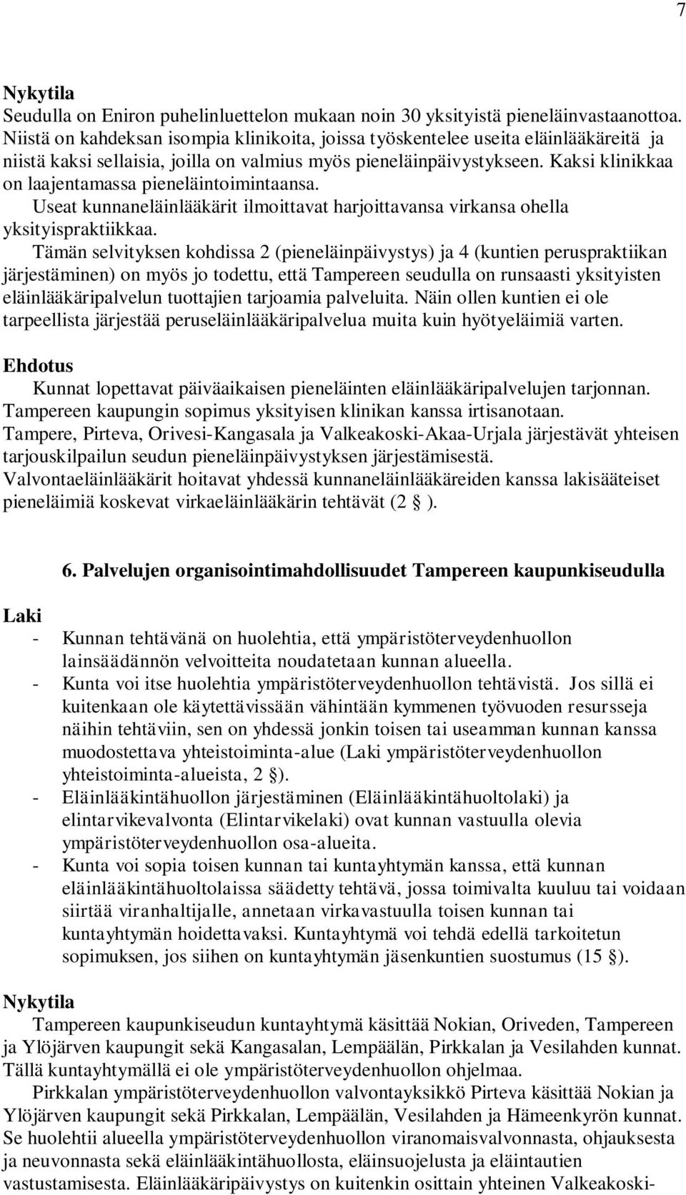 Kaksi klinikkaa on laajentamassa pieneläintoimintaansa. Useat kunnaneläinlääkärit ilmoittavat harjoittavansa virkansa ohella yksityispraktiikkaa.