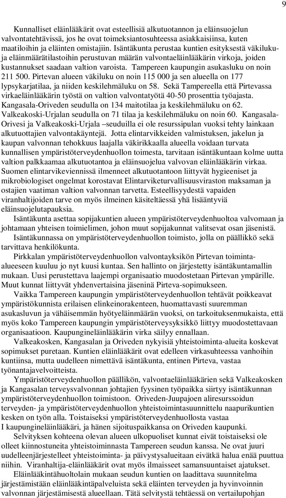 Tampereen kaupungin asukasluku on noin 211 500. Pirtevan alueen väkiluku on noin 115 000 ja sen alueella on 177 lypsykarjatilaa, ja niiden keskilehmäluku on 58.