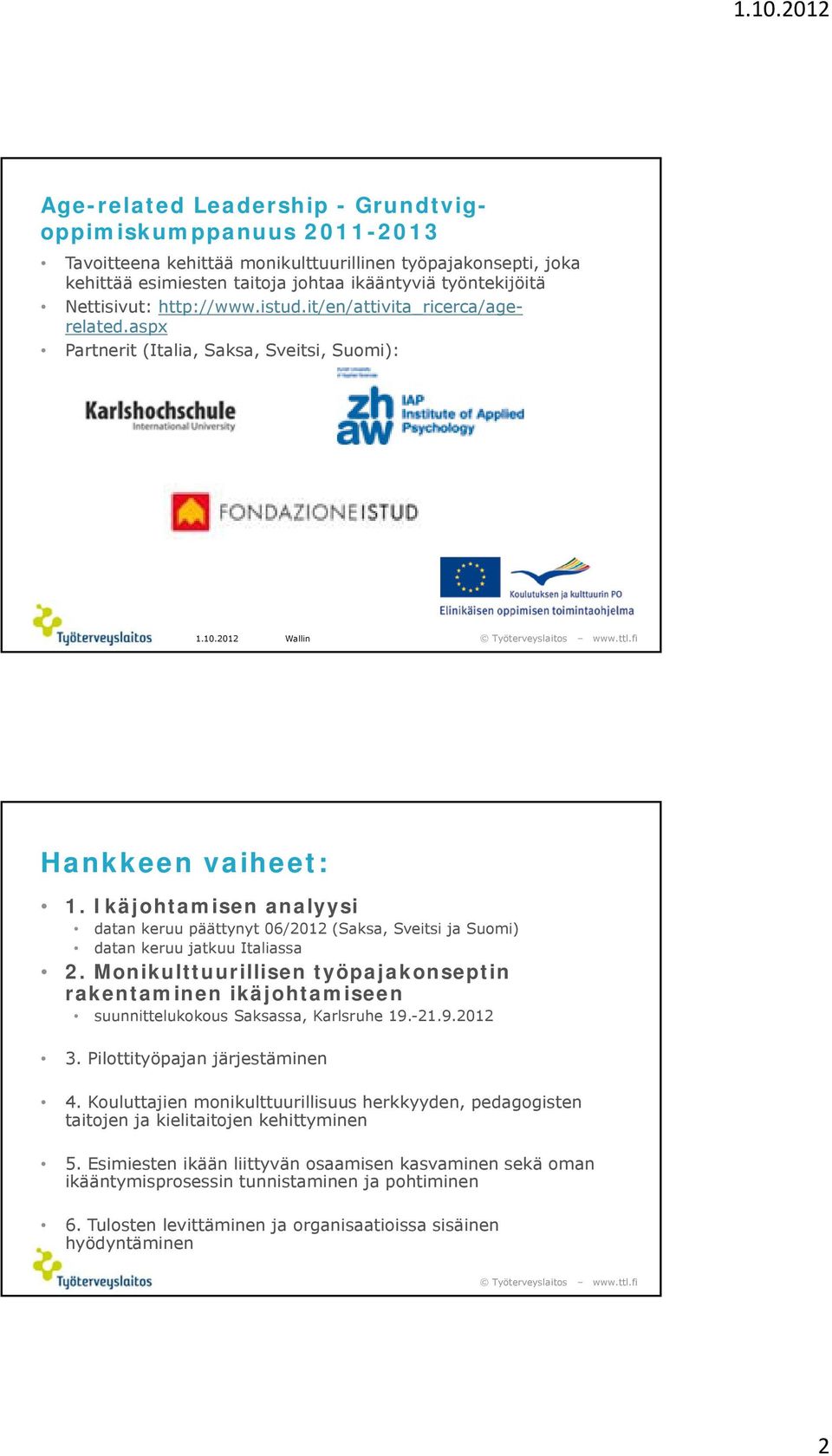 Ikäjohtamisen analyysi datan keruu päättynyt 06/2012 (Saksa, Sveitsi ja Suomi) datan keruu jatkuu Italiassa 2.