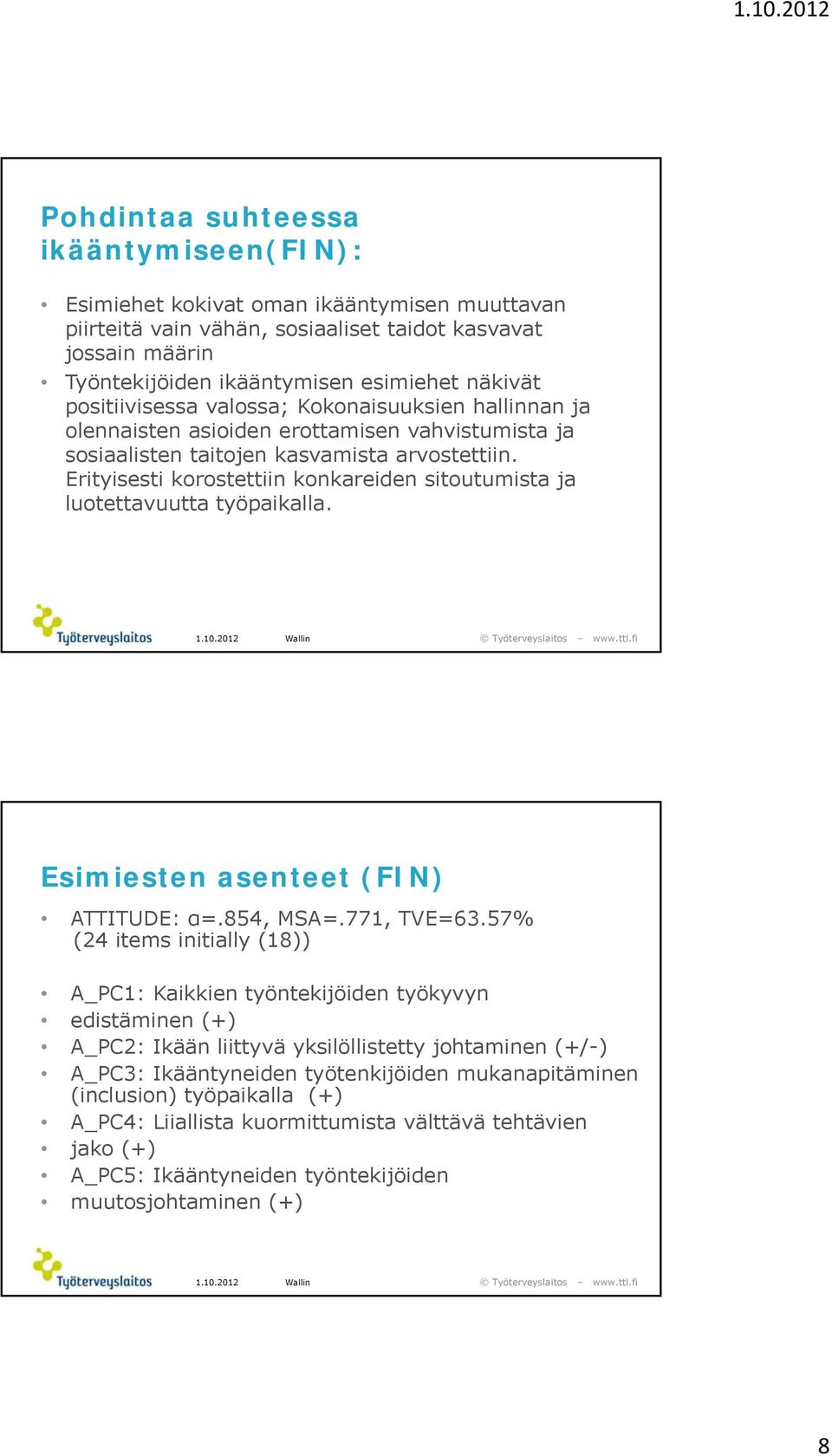 Erityisesti korostettiin konkareiden sitoutumista ja luotettavuutta työpaikalla. Esimiesten asenteet (FIN) ATTITUDE: α=.854, MSA=.771, TVE=63.