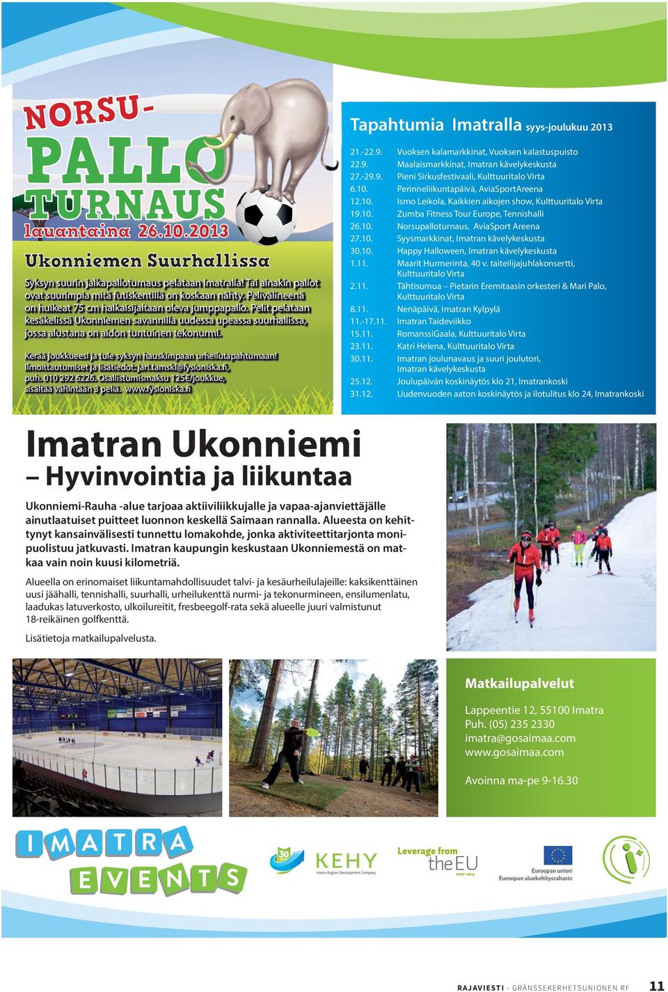 Kerää joukkueesi ja tule syksyn hauskimpaan urheilutapahtumaan! Ilmoittautumiset ja lisätiedot: jari.tamski@fysioniska.fi, puh. 010 292 6226.