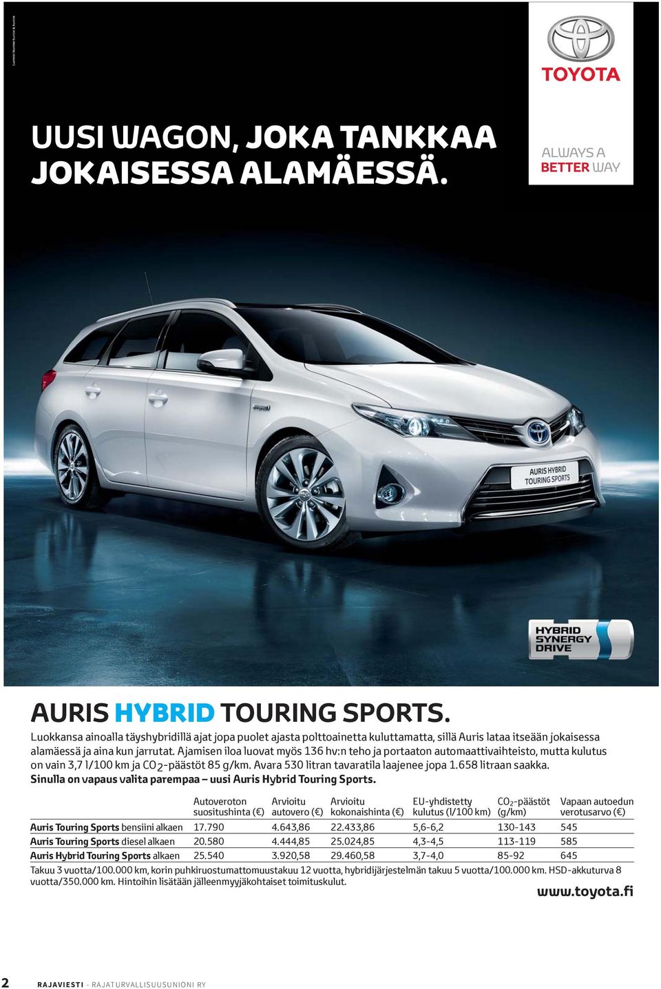 Ajamisen iloa luovat myös 136 hv:n teho ja portaaton automaattivaihteisto, mutta kulutus on vain 3,7 l/100 km ja CO2-päästöt 85 g/km. Avara 530 litran tavaratila laajenee jopa 1.658 litraan saakka.