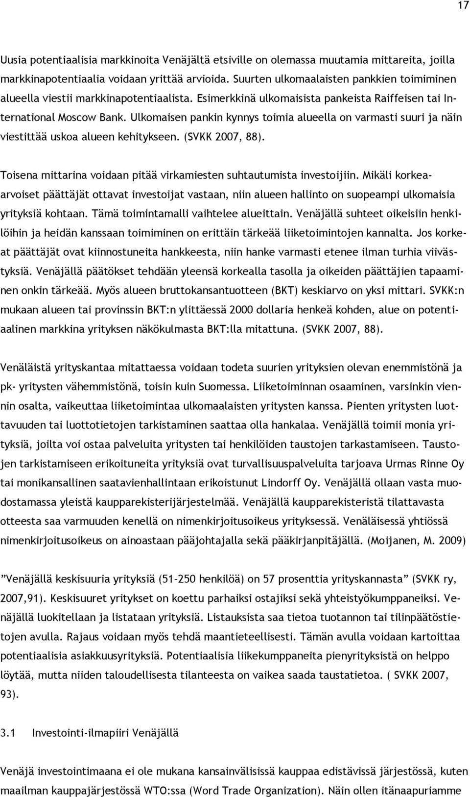 Ulkomaisen pankin kynnys toimia alueella on varmasti suuri ja näin viestittää uskoa alueen kehitykseen. (SVKK 2007, 88). Toisena mittarina voidaan pitää virkamiesten suhtautumista investoijiin.