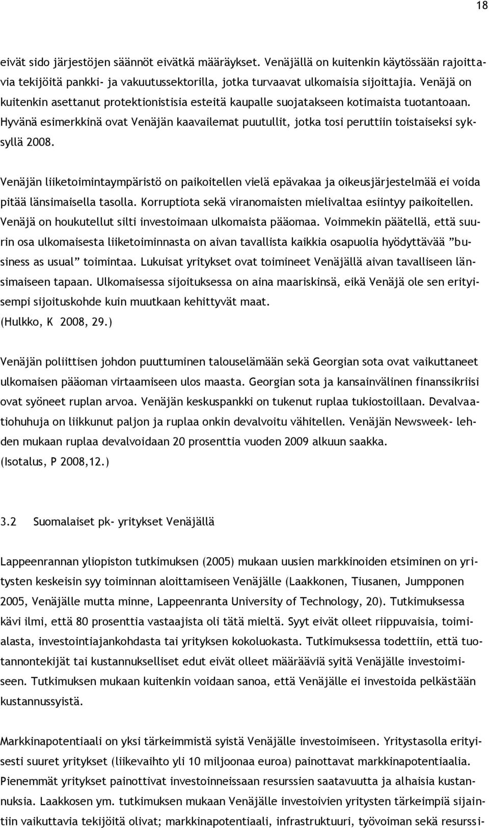 Hyvänä esimerkkinä ovat Venäjän kaavailemat puutullit, jotka tosi peruttiin toistaiseksi syksyllä 2008.