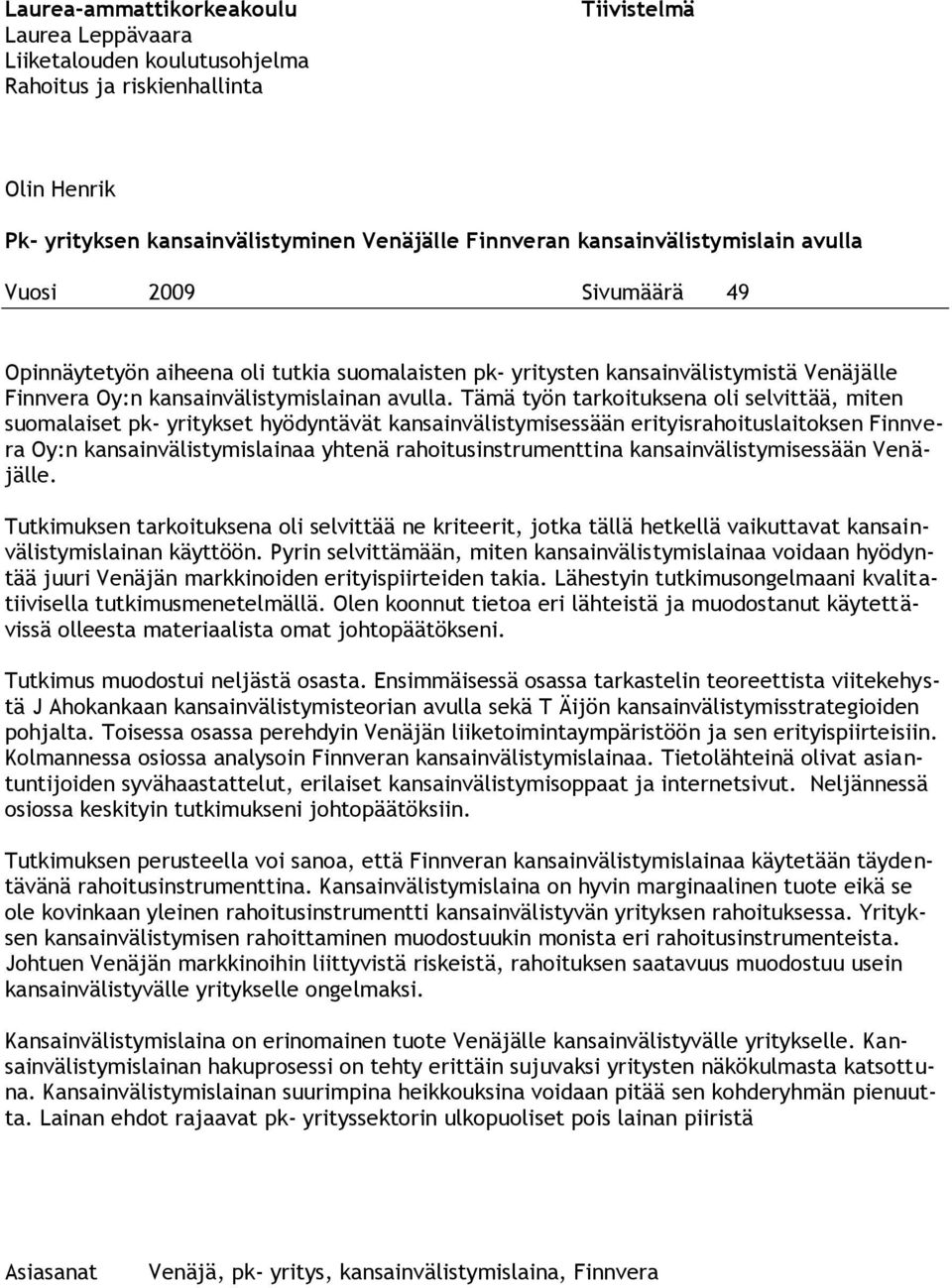 Tämä työn tarkoituksena oli selvittää, miten suomalaiset pk- yritykset hyödyntävät kansainvälistymisessään erityisrahoituslaitoksen Finnvera Oy:n kansainvälistymislainaa yhtenä rahoitusinstrumenttina