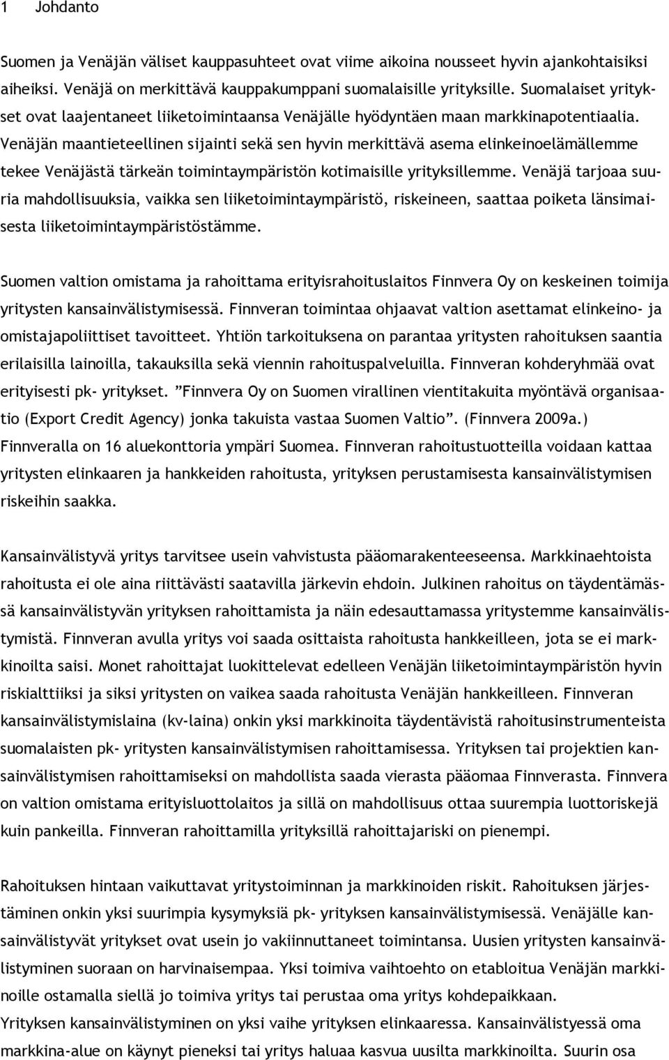 Venäjän maantieteellinen sijainti sekä sen hyvin merkittävä asema elinkeinoelämällemme tekee Venäjästä tärkeän toimintaympäristön kotimaisille yrityksillemme.