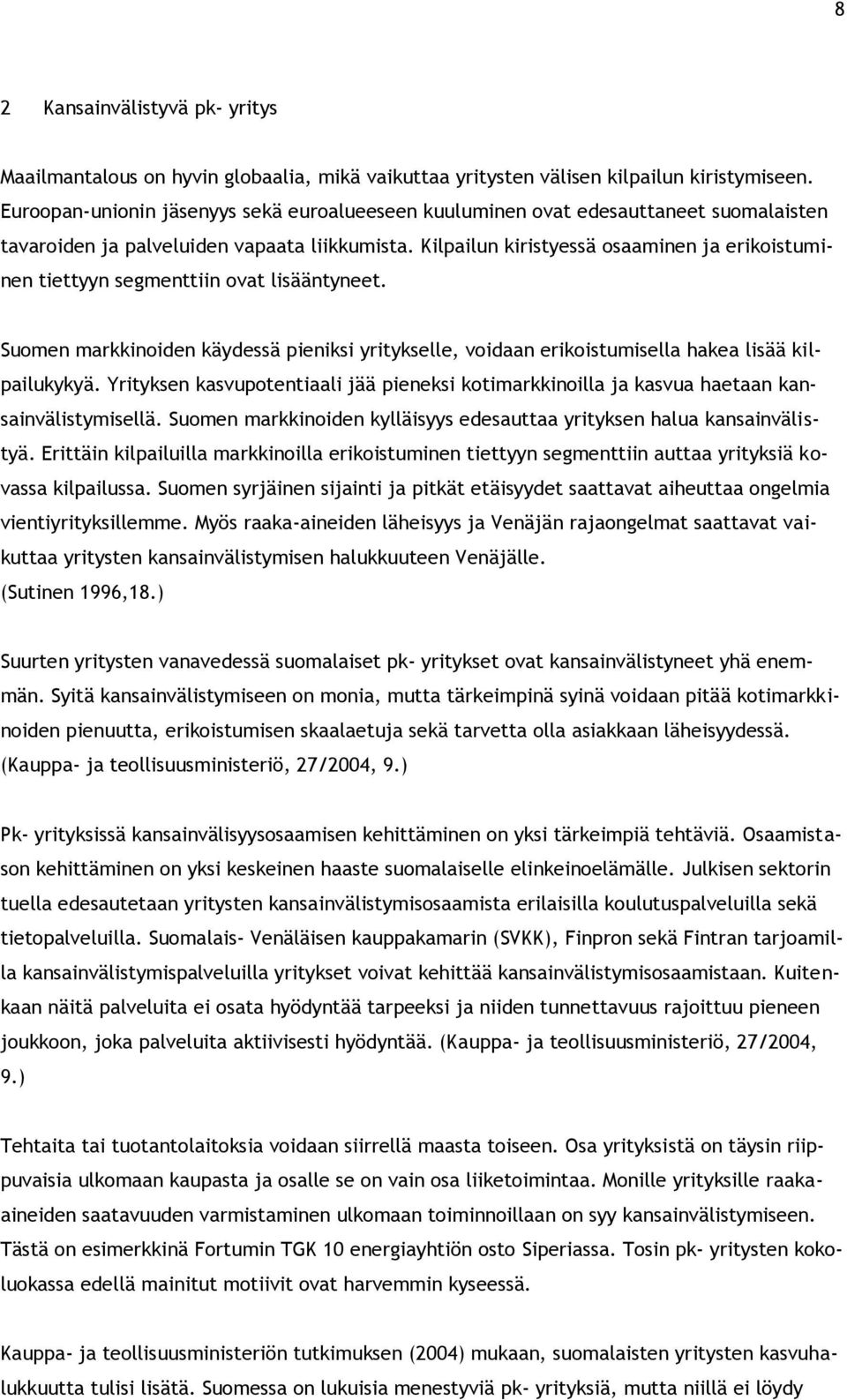 Kilpailun kiristyessä osaaminen ja erikoistuminen tiettyyn segmenttiin ovat lisääntyneet. Suomen markkinoiden käydessä pieniksi yritykselle, voidaan erikoistumisella hakea lisää kilpailukykyä.