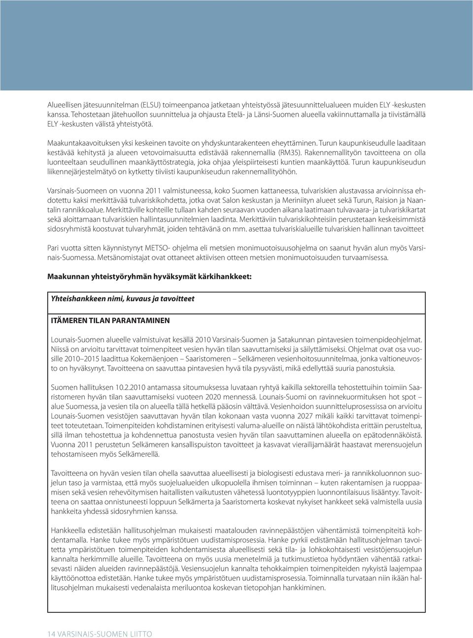 Maakuntakaavoituksen yksi keskeinen tavoite on yhdyskuntarakenteen eheyttäminen. Turun kaupunkiseudulle laaditaan kestävää kehitystä ja alueen vetovoimaisuutta edistävää rakennemallia (RM35).